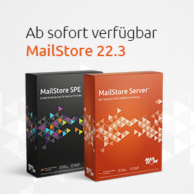MailStore V22.3: Unterstützung für Outlook 2021, mehr Security und verbesserte Benutzerfreundlichkeit